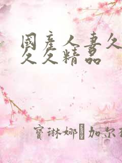 国产人妻久久久久久精品