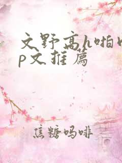 文野高h啪肉np文推荐