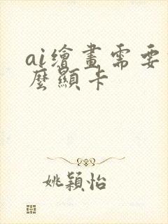 ai绘画需要什么显卡