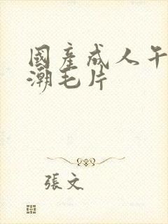 国产成人午夜高潮毛片