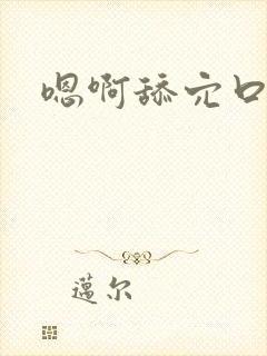 嗯啊舔穴口啪啪