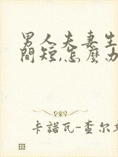 男人夫妻生活时间短,怎么办