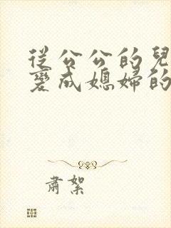 从公公的儿媳妇变成媳妇的经历