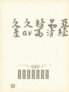 久久精品亚洲国产av高清经典