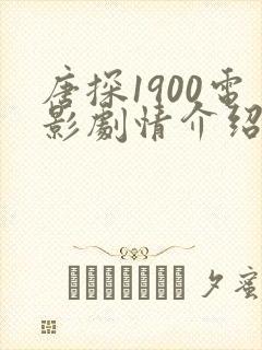 唐探1900电影剧情介绍在线完整版