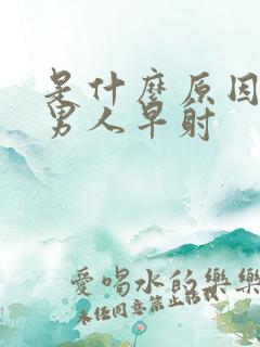 是什么原因造成男人早射