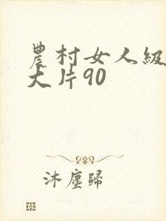 农村女人级特黄大片90