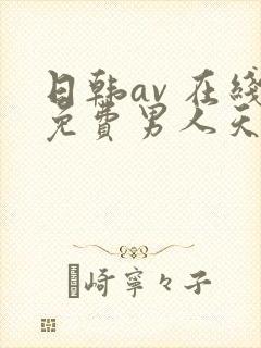 日韩av 在线免费男人天堂网站