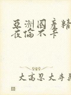 亚洲国产精品午夜伦不卡