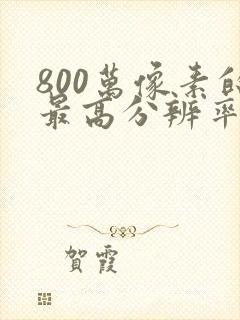 800万像素的最高分辨率