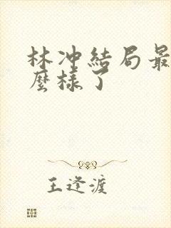 林冲结局最后怎么样了