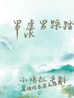 男虐男踩踏sm丨vk