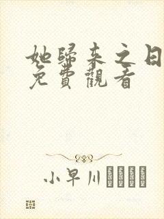 她归来之日短剧免费观看