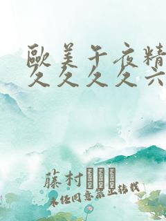 欧美午夜精品久久久久久六月