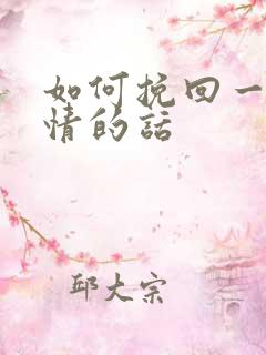 如何挽回一段爱情的话