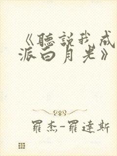 《听说我成了反派白月光》