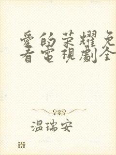 爱的荣耀免费观看电视剧全集