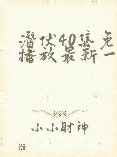 潜伏40集免费播放最新一期