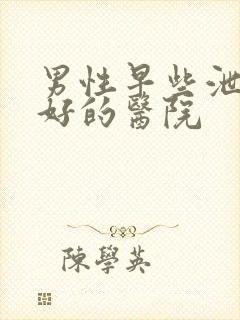 男性早些泄治疗好的医院