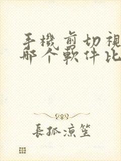 手机剪切视频用哪个软件比较好