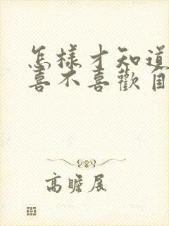 怎样才知道女生喜不喜欢自己