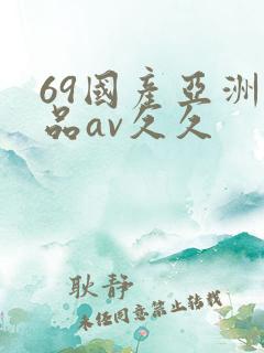 69国产亚洲精品av久久