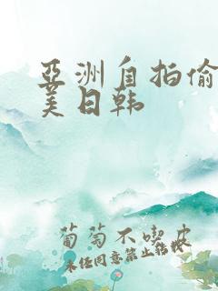 亚洲自拍偷拍欧美日韩