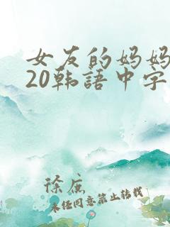 女友的妈妈2020韩语中字
