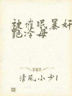 被催眠暴奸的美艳冷母