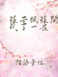 张子枫张开腿让我了一夜