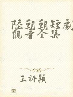 陆朝朝短剧免费观看全集