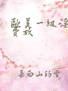 欧美一级淫片免费放