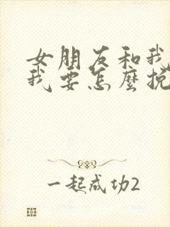 女朋友和我分手我要怎么挽回