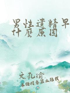 男性遗精早射是什么原因