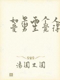 如果两个人谈恋爱男生觉得很累应该怎么办