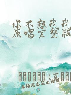 你不想我我想你原唱完整版