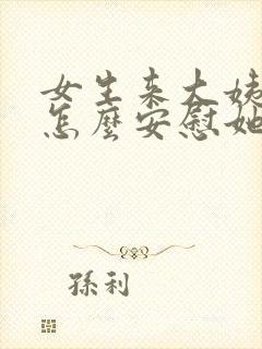 女生来大姨妈了怎么安慰她高情商