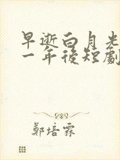 早逝白月光穿十一年后短剧免费观看全集