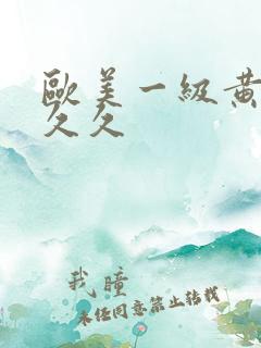 欧美一级黄a久久久