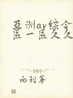 亚洲av综合色区一区久久久久久