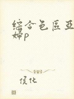 综合色区亚洲熟妇p