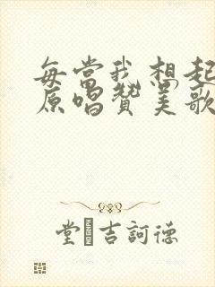 每当我想起了你原唱赞美歌