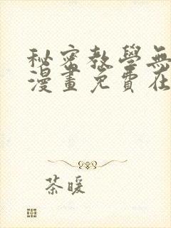 秘密教学无删减漫画免费在线观看漫画入口