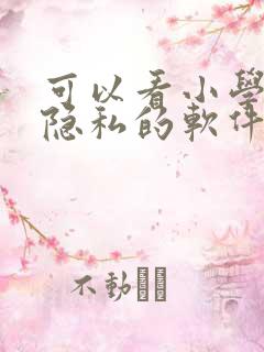 可以看小学女生隐私的软件