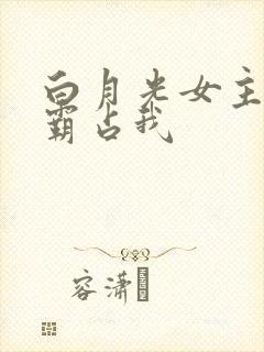 白月光女主总想霸占我