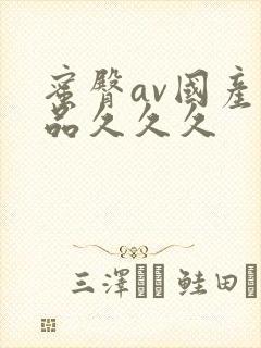 蜜臀av国产精品久久久