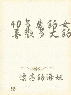 40多岁的女人喜欢多大的年龄的男人