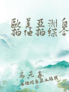 欧美亚洲自拍偷拍他拍综合