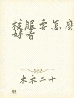 校服要怎么穿才好看