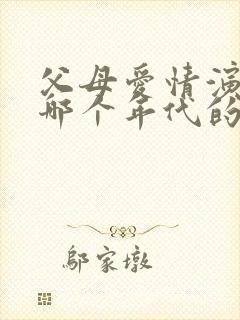 父母爱情演的是哪个年代的